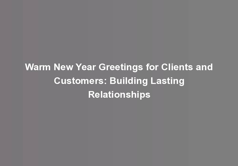 Warm New Year Greetings for Clients and Customers: Building Lasting Relationships