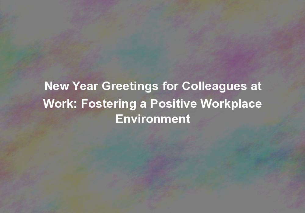 New Year Greetings for Colleagues at Work: Fostering a Positive Workplace Environment