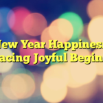 New Year Happiness: Embracing Joyful Beginnings