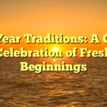 New Year Traditions: A Global Celebration of Fresh Beginnings